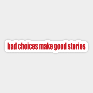 bad choices = good stories Sticker